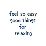 feel so easy good things for relaxing