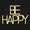 BE HAPPY